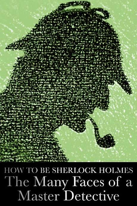 How to Be Sherlock Holmes: The Many Faces of a Master Detective